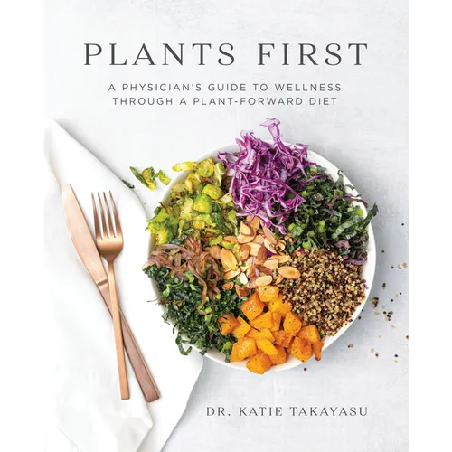 Plants First: A Physician's Guide to Wellness Through a Plant-Forward Diet - Paperback