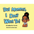 But Mommy, I Don't Want To! - Paperback