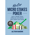 Master Micro Stakes Poker: Learn to Master 6-Max No Limit Hold'em Micro Stakes Cash Games - Paperback