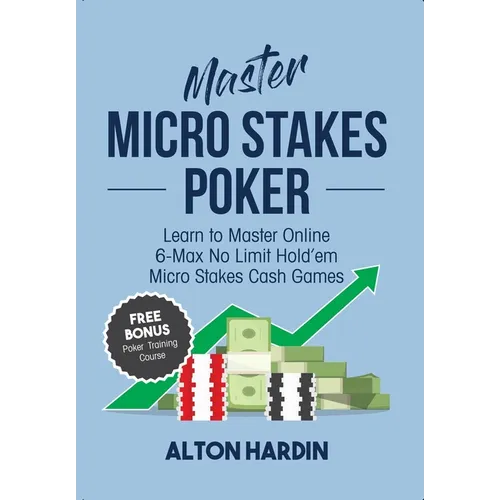 Master Micro Stakes Poker: Learn to Master 6-Max No Limit Hold'em Micro Stakes Cash Games - Paperback