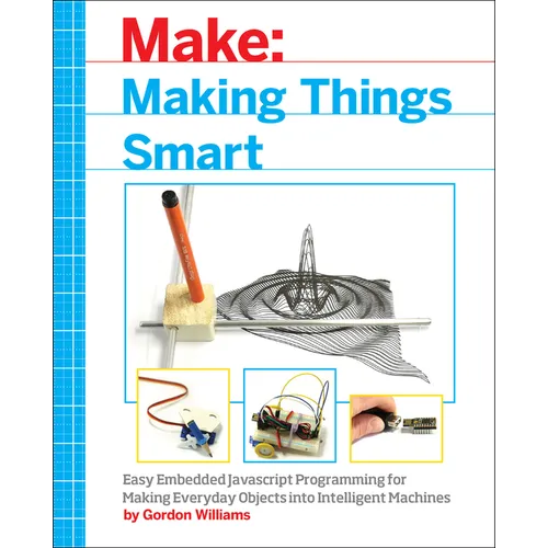 Making Things Smart: Easy Embedded JavaScript Programming for Making Everyday Objects Into Intelligent Machines - Paperback
