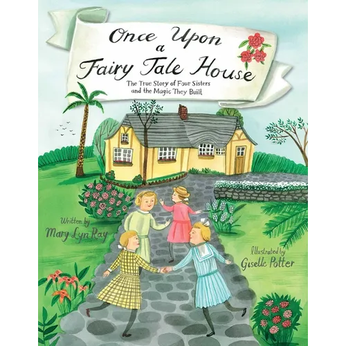 Once Upon a Fairy Tale House: The True Story of Four Sisters and the Magic They Built - Hardcover