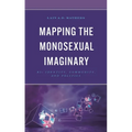 Mapping the Monosexual Imaginary: Bi+ Identity, Community, and Politics - Hardcover