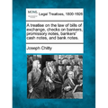 A Treatise on the Law of Bills of Exchange, Checks on Bankers, Promissory Notes, Bankers' Cash Notes, and Bank Notes.