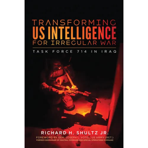 Transforming US Intelligence for Irregular War: Task Force 714 in Iraq