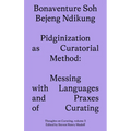 Pidginization as Curatorial Method: Messing with Languages and Praxes of Curating - Paperback