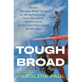 Tough Broad: From Boogie Boarding to Wing Walking--How Outdoor Adventure Improves Our Lives as We Age - Hardcover