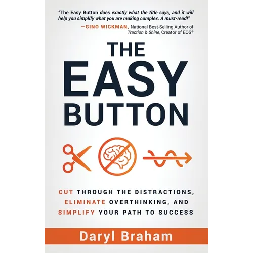 The Easy Button: Cut Through the Distractions, Eliminate Overthinking, and Simplify Your Path to Success - Paperback