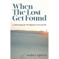 When The Lost Get Found: Confronting the Prodigal in You and Me - Paperback