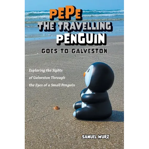 Pepe the Travelling Penguin Goes to Galveston: Exploring the Sights of Galveston Through the Eyes of a Small Penguin