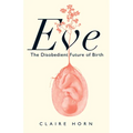 Eve: The Disobedient Future of Birth - Paperback