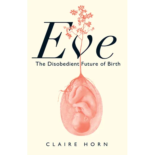 Eve: The Disobedient Future of Birth - Paperback