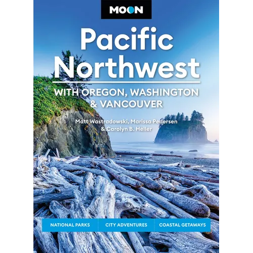 Moon Pacific Northwest: With Oregon, Washington & Vancouver: National Parks, City Adventures, Coastal Getaways