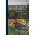 The Homes of our Ancestors in Stonington, Conn.