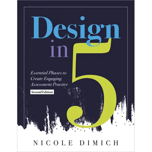 Design in Five: Essential Phases to Create Engaging Assessment Practice, Second Edition (Make Assessments More Relevant, Meaningful, and Focused on St - Paperback
