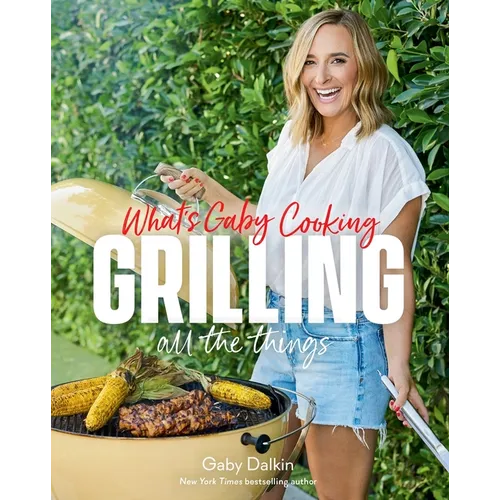 What's Gaby Cooking: Grilling All the Things - Hardcover