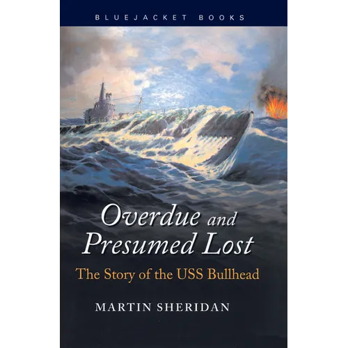 Overdue and Presumed Lost: The Story of the USS Bullhead