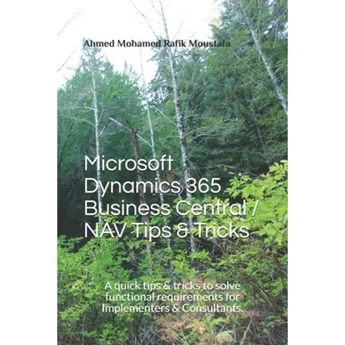 Microsoft Dynamics 365 Business Central / NAV Tips & Tricks: A quick tips & tricks to solve functional requirements for Implementers & Consultants. - Paperback