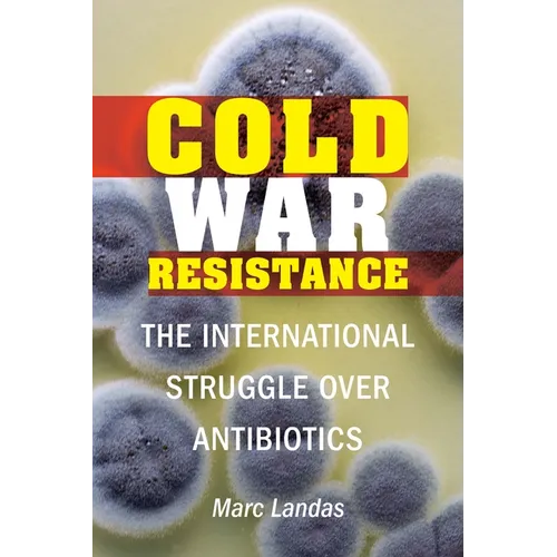 Cold War Resistance: The International Struggle Over Antibiotics - Hardcover