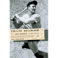 Iron Horse: Lou Gehrig in His Time - Paperback