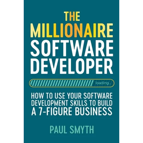 The Millionaire Software Developer: How To Use Your Software Development Skills To Build A 7-Figure Business - Paperback