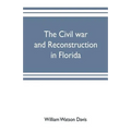 The civil war and reconstruction in Florida - Paperback