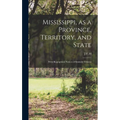 Mississippi, as a Province, Territory, and State: With Biographical Notices of Eminent Citizens