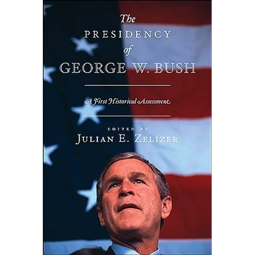 The Presidency of George W. Bush: A First Historical Assessment