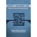 Design: A Business Case: Thinking, Leading, and Managing by Design - Paperback