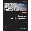 Become a Unity Shaders Guru: Create advanced game visuals using code and graphs in Unity 2022 - Paperback