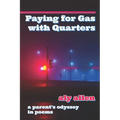Paying for Gas with Quarters: A Parent's Odyssey in Poems - Paperback