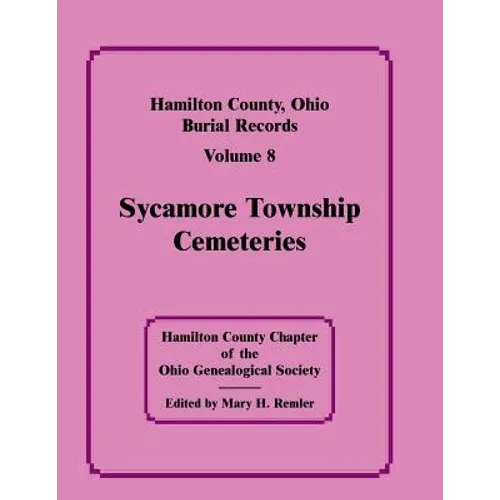 Hamilton County, Ohio Burial Records, Volume 8: Sycamore Township Cemeteries