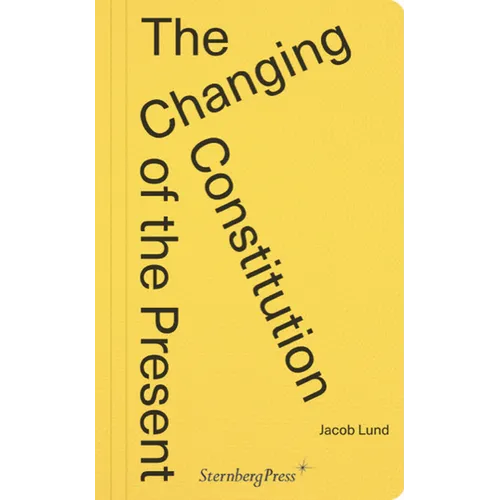 The Changing Constitution of the Present: Essays on the Work of Art in Times of Contemporaneity - Paperback