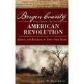 Bergen County Voices from the American Revolution: Soldiers and Residents in Their Own Words