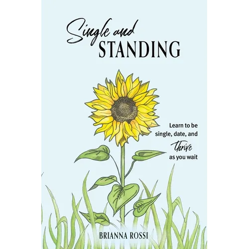 Single and Standing: Learn to be Single, Date, and Thrive as you Wait - Paperback
