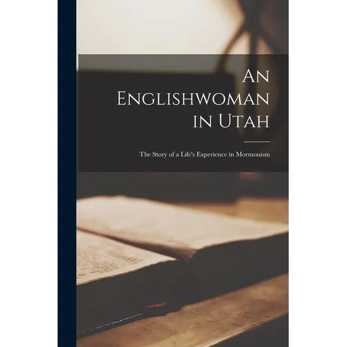 An Englishwoman in Utah: The Story of a Life's Experience in Mormonism