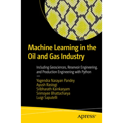 Machine Learning in the Oil and Gas Industry: Including Geosciences, Reservoir Engineering, and Production Engineering with Python - Paperback