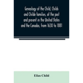 Genealogy of the Child, Childs and Childe families, of the past and present in the United States and the Canadas, from 1630 to 1881 - Paperback