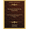 The Seizure Of Haiti By The United States: A Report On The Military Occupation Of The Republic Of Haiti (1922) - Paperback
