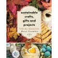 Sustainable Crafts, Gifts and Projects for All Seasons - Paperback