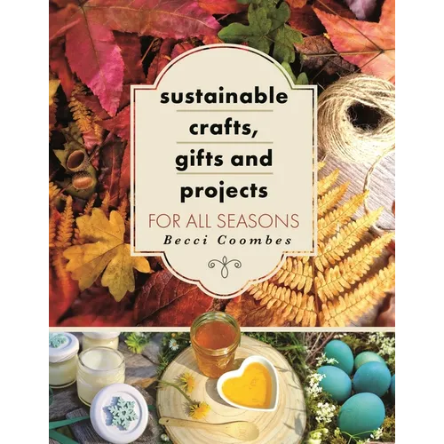 Sustainable Crafts, Gifts and Projects for All Seasons - Paperback