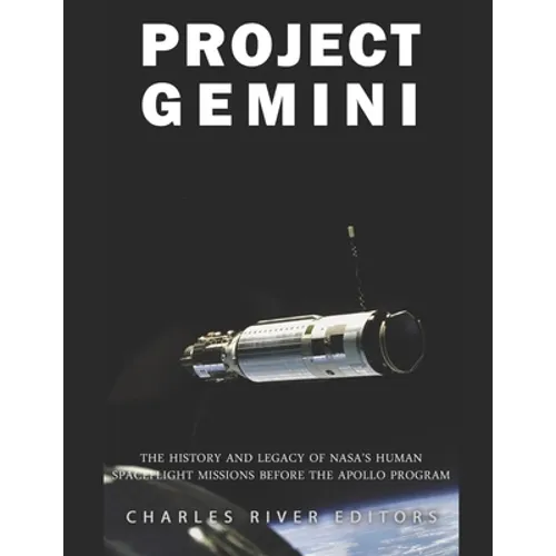 Project Gemini: The History and Legacy of NASA's Human Spaceflight Missions Before the Apollo Program