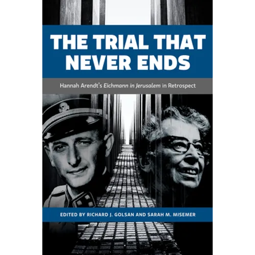 The Trial That Never Ends: Hannah Arendt's 'Eichmann in Jerusalem' in Retrospect