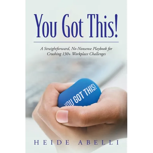 You Got This!: A Straightforward, No-nonsense Playbook for Crushing 130+ Workplace Challenges - Paperback