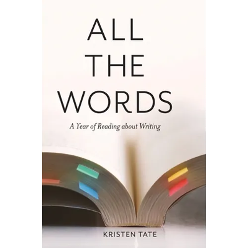 All the Words: A Year of Reading About Writing - Hardcover