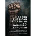 Modern American Extremism and Domestic Terrorism: An Encyclopedia of Extremists and Extremist Groups