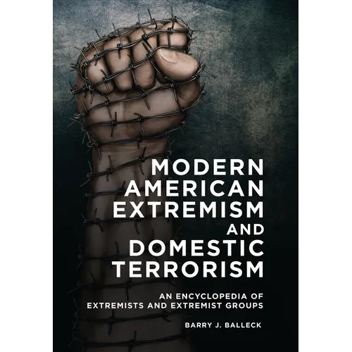 Modern American Extremism and Domestic Terrorism: An Encyclopedia of Extremists and Extremist Groups