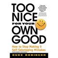 Too Nice for Your Own Good: How to Stop Making 9 Self-Sabotaging Mistakes - Paperback