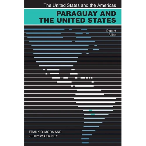 Paraguay and the United States: Distant Allies
