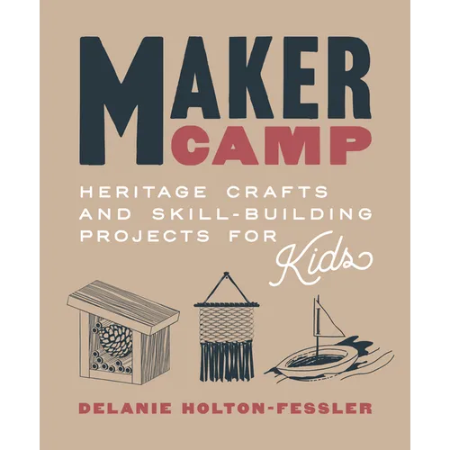 Maker Camp: Heritage Crafts and Skill-Building Projects for Kids - Hardcover